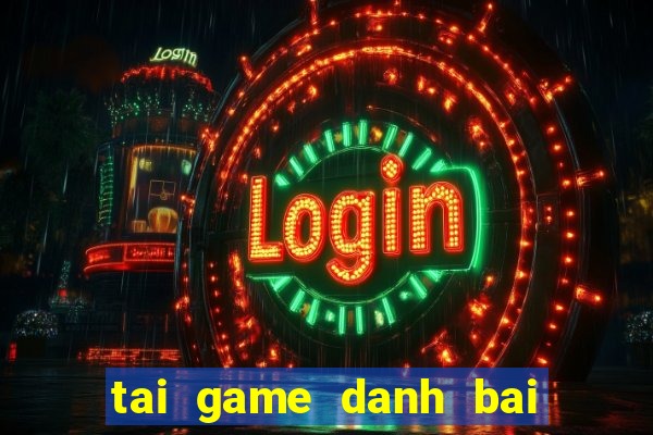 tai game danh bai ve laptop