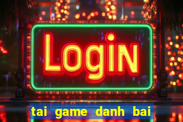 tai game danh bai ve laptop