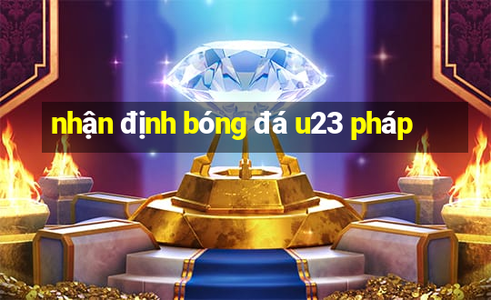 nhận định bóng đá u23 pháp