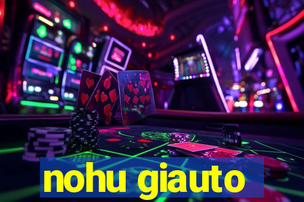 nohu giauto