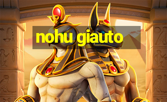 nohu giauto