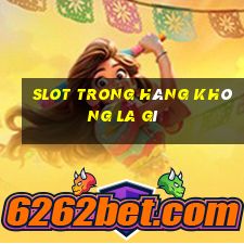 slot trong hàng không la gì