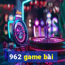 962 game bài