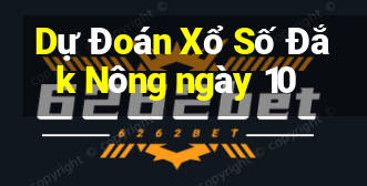 Dự Đoán Xổ Số Đắk Nông ngày 10