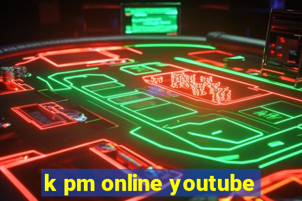 k pm online youtube