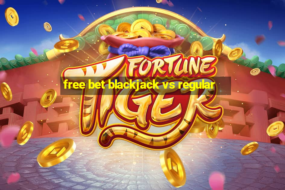 free bet blackjack vs regular