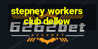 stepney workers club dellow