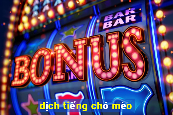 dịch tiếng chó mèo