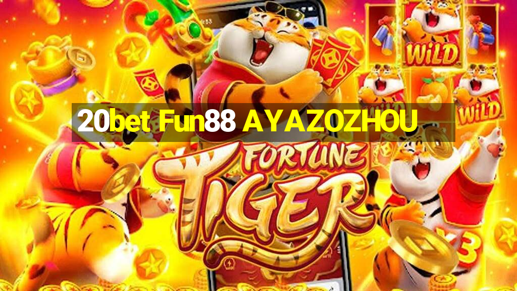 20bet Fun88 AYAZOZHOU