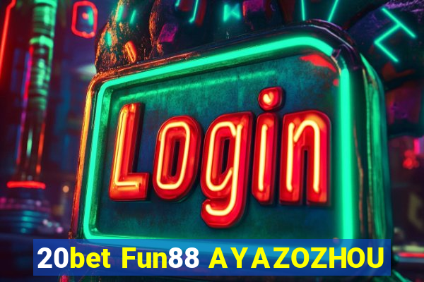 20bet Fun88 AYAZOZHOU