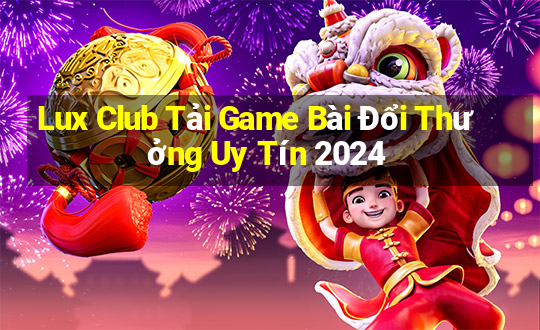 Lux Club Tải Game Bài Đổi Thưởng Uy Tín 2024