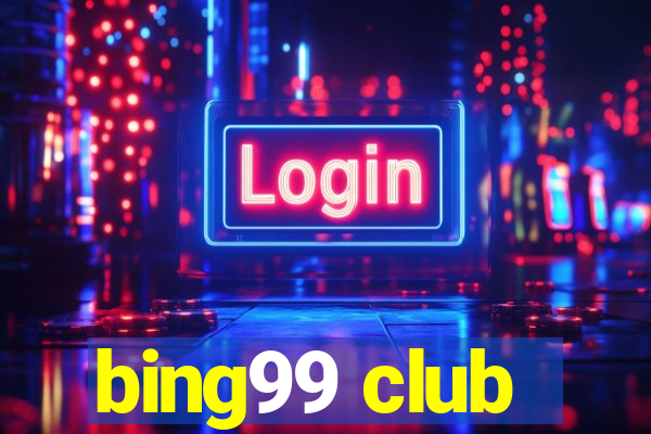 bing99 club