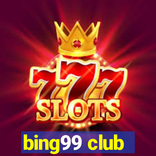 bing99 club