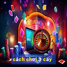 cách chơi 3 cây