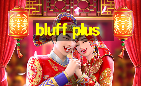 bluff plus