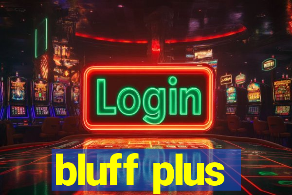 bluff plus