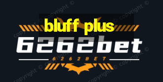 bluff plus