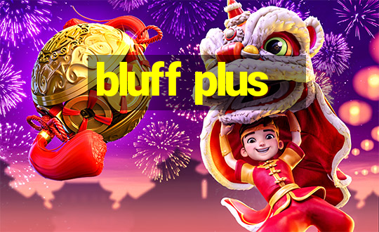 bluff plus