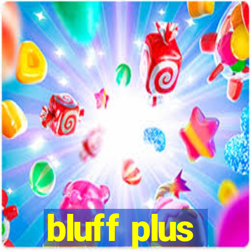 bluff plus