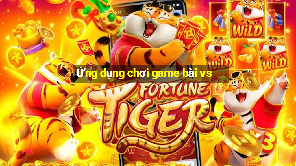 Ứng dụng chơi game bài vs