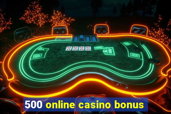 500 online casino bonus