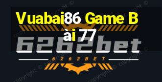 Vuabai86 Game Bài 77