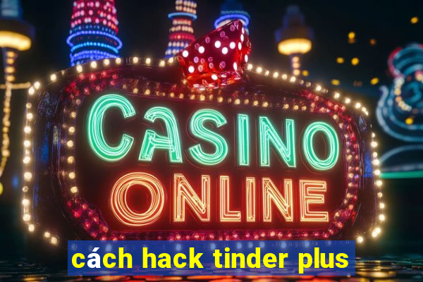 cách hack tinder plus