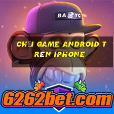 chơi game android trên iphone