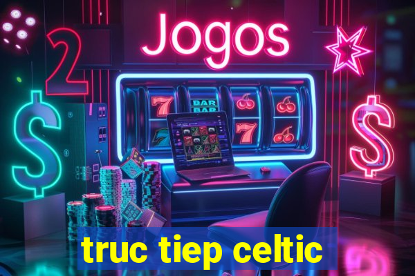 truc tiep celtic