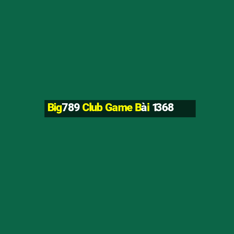 Big789 Club Game Bài 1368