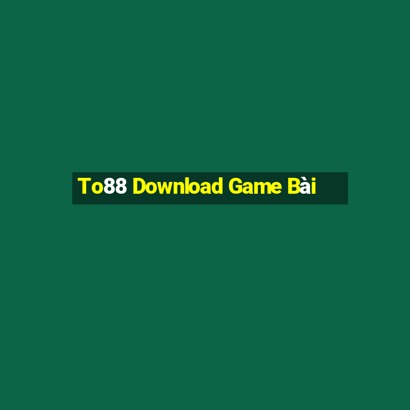 To88 Download Game Bài