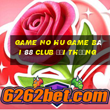 Game No Hu Game Bài 88 Club Đổi Thưởng