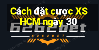 Cách đặt cược XSHCM ngày 30