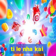 ti le nha kai