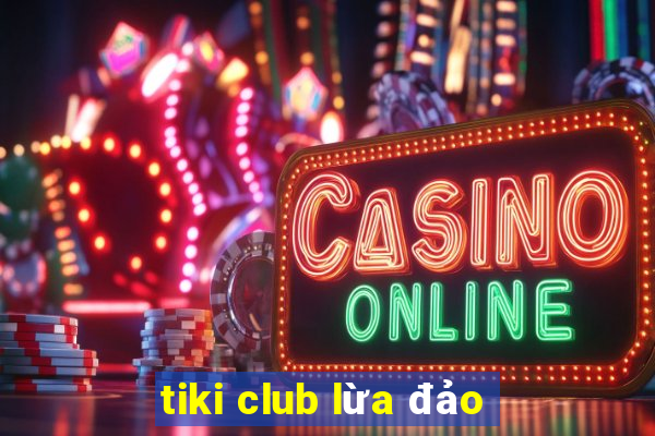 tiki club lừa đảo