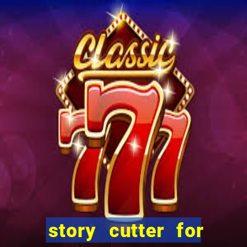 story cutter for long stories