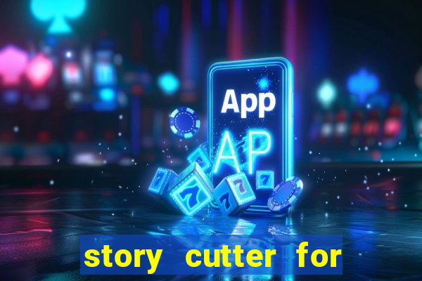 story cutter for long stories