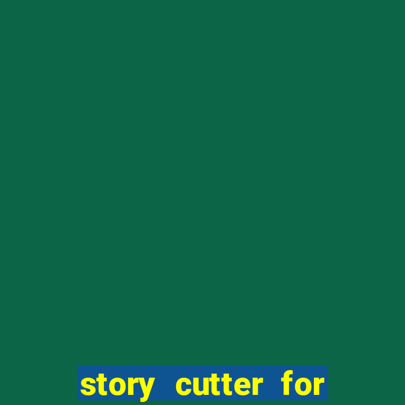 story cutter for long stories