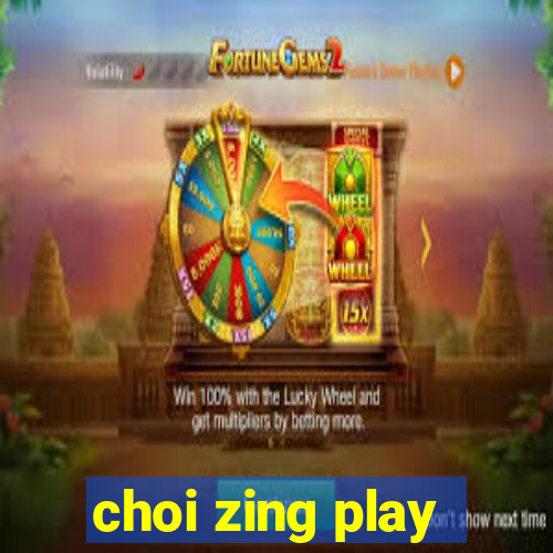 choi zing play