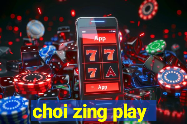 choi zing play