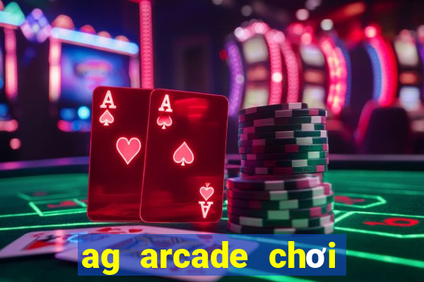 ag arcade chơi thử miễn phí