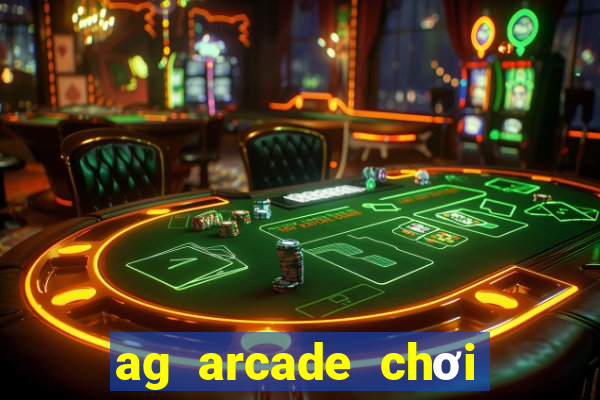 ag arcade chơi thử miễn phí