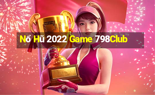 Nổ Hũ 2022 Game 798Club