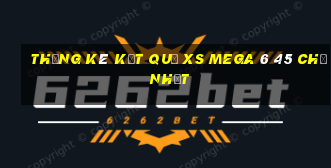 THỐNG KÊ KẾT QUẢ XS Mega 6 45 Chủ Nhật