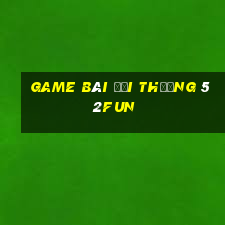 game bài đổi thưởng 52fun