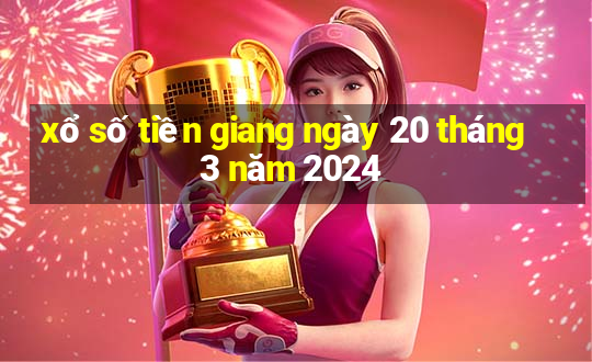 xổ số tiền giang ngày 20 tháng 3 năm 2024