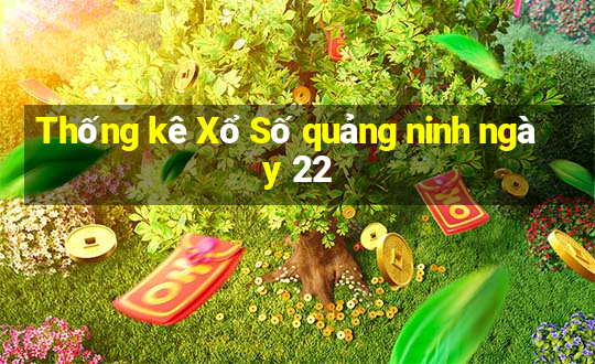 Thống kê Xổ Số quảng ninh ngày 22