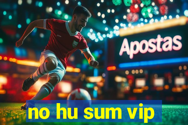 no hu sum vip