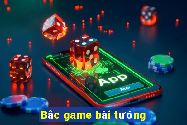 Bắc game bài tướng