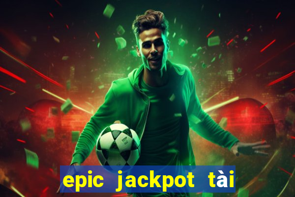 epic jackpot tài xỉu tai xiu game bai online